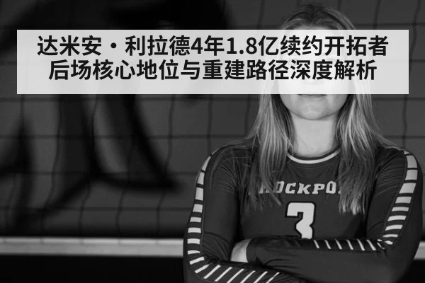 达米安·利拉德4年1.8亿续约开拓者 后场核心地位与重建路径深度解析 - j9 game